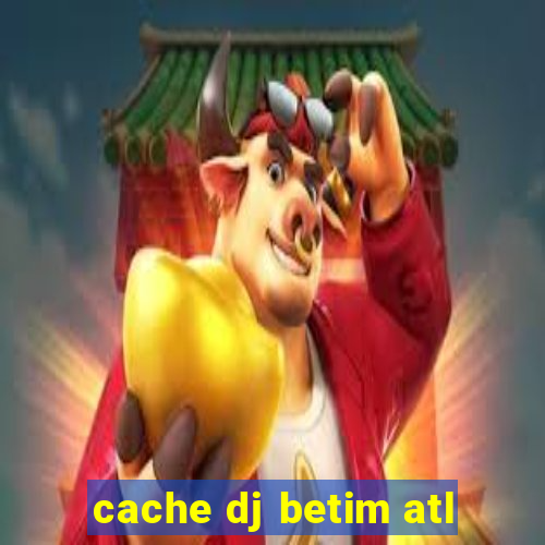 cache dj betim atl